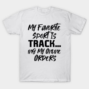 My Favorite Sport Is Tracking My Online Orders - Funny Sport Quote T-Shirt